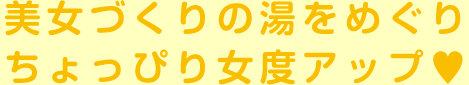 美女づくりの湯をめぐりちょっぴり女度アップ